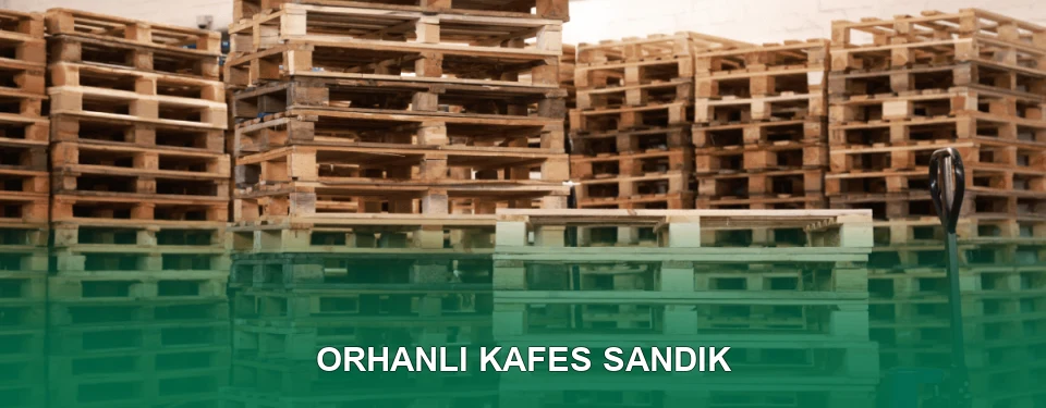Orhanlı Kafes Sandık İmalatı